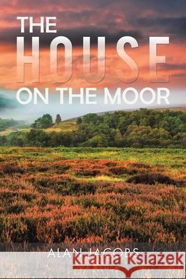 The House on the Moor Alan Jacobs 9781984594099 Xlibris UK - książka