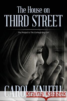 The House on Third Street: The Prequel to The Garbage Bag Girl Knuth, Carol 9780985924362 Dream Swept Publishing, LLC. - książka