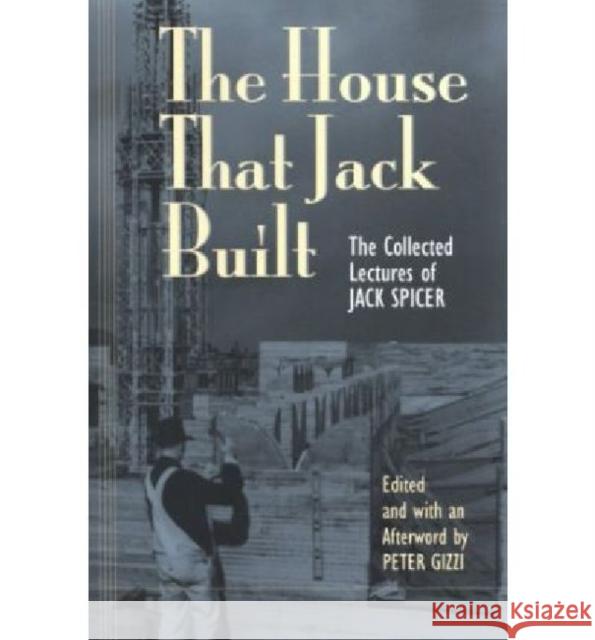 The House That Jack Built: The Collected Lectures of Jack Spicer Spicer, Jack 9780819563408 Wesleyan University Press - książka