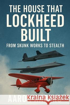The House That Lockheed Built: From Skunk Works to Stealth Aaron Aaberg 9781923570665 Independently Published - książka