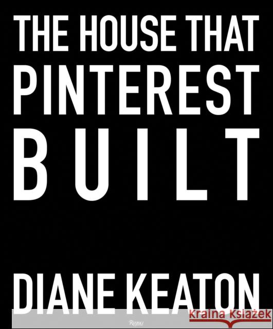 The House that Pinterest Built Diane Keaton 9780847860005 Rizzoli International Publications - książka