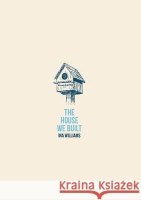 The House We Built Ina Williams 9781483453033 Lulu Publishing Services - książka