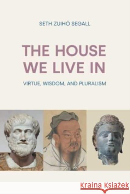 The House We Live in: Virtue, Wisdom, and Pluralism Seth Zuiho Segall 9781800503465 Equinox Publishing Ltd - książka
