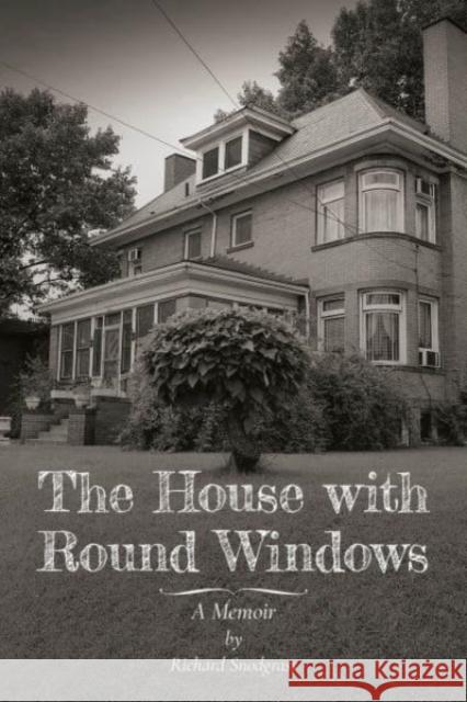 The House with Round Windows – A Memoir Richard Snodgrass 9780887486807 Carnegie-Mellon University Press - książka