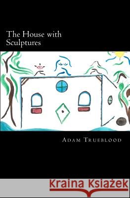 The House with Sculptures Adam Trueblood 9781463569426 Createspace - książka