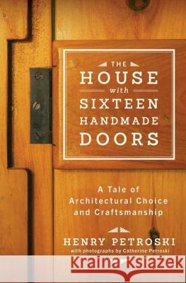 The House with Sixteen Handmade Doors: A Tale of Architectural Choice and Craftsmanship Henry Petroski Catherine Petroski 9780393242041 W. W. Norton & Company - książka