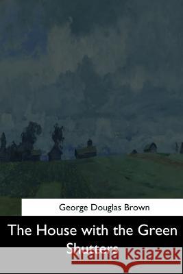 The House with the Green Shutters George Douglas Brown 9781544708041 Createspace Independent Publishing Platform - książka