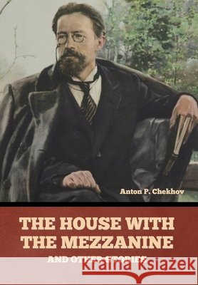 The House with the Mezzanine and Other Stories Chekhov, Anton Pavlovich, Koteliansky, S. S., Cannan, Gilbert 9798897732296 Bibliotech Press - książka