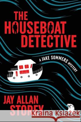 The Houseboat Detective: A Jake Sommers Mystery Jay Allan Storey 9781738281756 Non Sequitur Publishing - książka