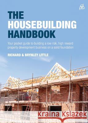 The Housebuilding Handbook: Your pocket guide to building a low risk, high reward property development business on a solid foundation Richard Little, Brynley Little 9781781333679 Rethink Press - książka