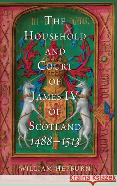 The Household and Court of James IV of Scotland, 1488-1513 William Hepburn 9781783276905 Boydell Press - książka