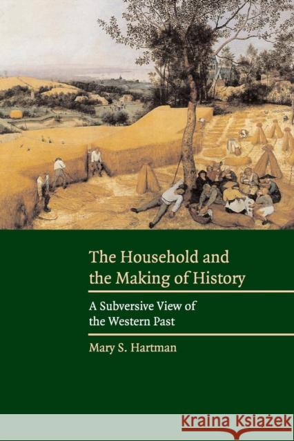The Household and the Making of History: A Subversive View of the Western Past Hartman, Mary S. 9780521536691 Cambridge University Press - książka