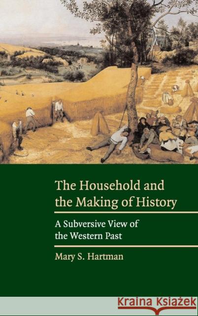 The Household and the Making of History: A Subversive View of the Western Past Hartman, Mary S. 9780521829724 Cambridge University Press - książka