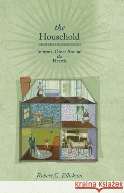 The Household: Informal Order Around the Hearth Ellickson, Robert C. 9780691147994 Princeton University Press - książka