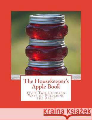 The Housekeeper's Apple Book: Over Two Hundred Ways of Preparing the Apple L. Gertrude MacKay Miss Georgia Goodblood 9781719430289 Createspace Independent Publishing Platform - książka