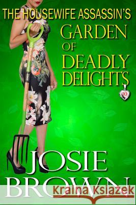The Housewife Assassin's Garden of Deadly Delights: Book 10 - The Housewife Assassin Mystery Series Josie Brown 9781942052340 Inscribe Digital - książka