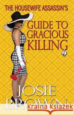 The Housewife Assassin's Guide to Gracious Killing Josie Brown 9781942052111 Signal Press - książka