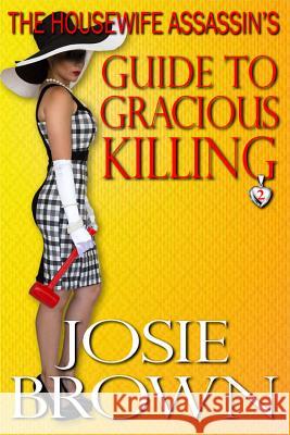 The Housewife Assassin's Guide to Gracious Killing: Book 2 - The Housewife Assassin Mystery Series Josie Brown 9781942052258 Signal Press - książka