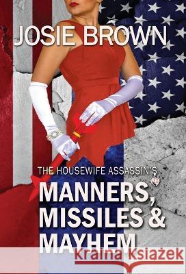 The Housewife Assassin\'s Manners, Missiles, and Mayhem: Book 22 - The Housewife Assassin Mystery Series Josie Brown 9781970093452 Signal Press - książka