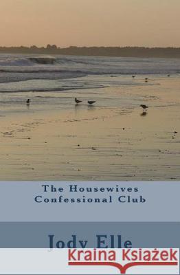 The Housewives Confessional Club Jody Elle 9781721771349 Createspace Independent Publishing Platform - książka