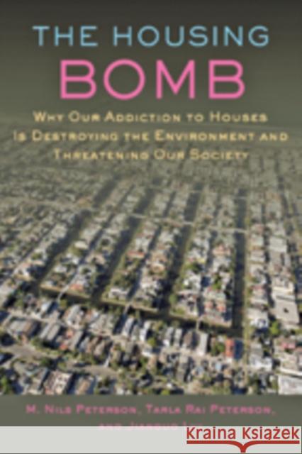 The Housing Bomb: Why Our Addiction to Houses Is Destroying the Environment and Threatening Our Society Peterson, M. Nils 9781421410654  - książka