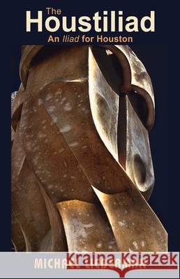 The Houstiliad: An Iliad for Houston Michael Lieberman 9781680030556 Texas Review Press - książka