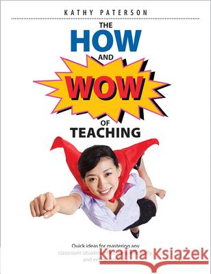 The How & Wow of Teaching: Quick Ideas for Mastering Any Classroom Situation Effectively, Efficiently, and Enthusiastically Kathy Paterson 9781551383422 Pembroke Publishers - książka