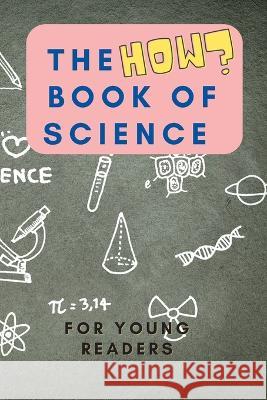 The HOW Book of Science: For Young Readers Aged 6-10 to discover HOW Science works in daily life Shiva S Mohanty   9781088166598 IngramSpark - książka