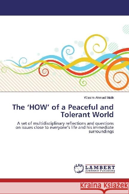 The 'HOW' of a Peaceful and Tolerant World : A set of multidisciplinary reflections and questions on issues close to everyone's life and his immediate surroundings Malik, Wasim Ahmad 9783659938726 LAP Lambert Academic Publishing - książka