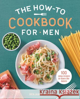 The How-To Cookbook for Men: 100 Easy Recipes to Learn the Basics Benjamin Kelly 9781648762901 Rockridge Press - książka