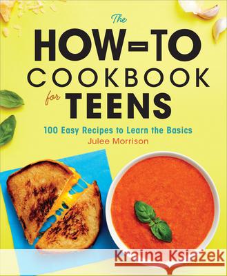 The How-To Cookbook for Teens: 100 Easy Recipes to Learn the Basics Julee Morrison 9781638788577 Rockridge Press - książka