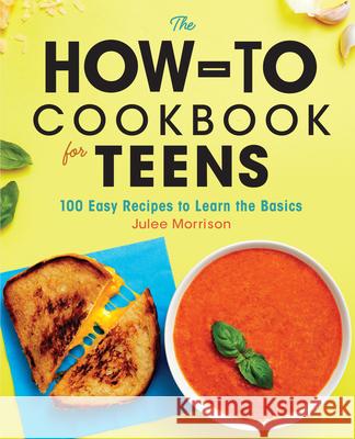 The How-To Cookbook for Teens: 100 Easy Recipes to Learn the Basics Julee Morrison 9781646114191 Rockridge Press - książka