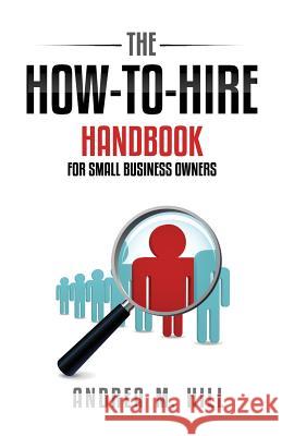 The How-to-Hire Handbook for Small Business Owners Hill, Andrea M. 9780615959351 Mardrea Press - książka