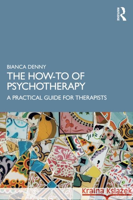 The How-To of Psychotherapy: A Practical Guide for Therapists Bianca Denny 9781032875156 Routledge - książka