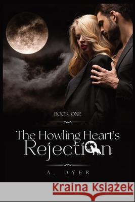 The Howling Heart's Rejection Alana Dyer A. Dyer 9781998261178 New Moon Publishing, Incorporated - książka