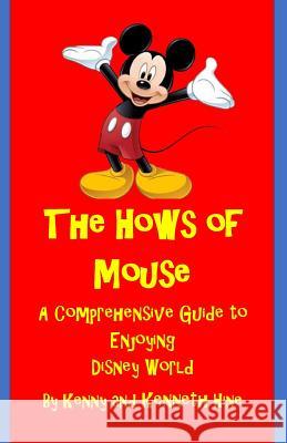 The Hows of Mouse: A Comprehensive Guide to Enjoying Disney World Mr Kenny Charles Hin Mr Kenneth Charles Hin 9781727482928 Createspace Independent Publishing Platform - książka