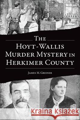 The Hoyt-Wallis Murder Mystery in Herkimer County James M. Greiner 9781467154888 History Press - książka