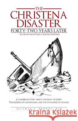 The Hristena Disaster Forty-Two Years Later-Looking Backward, Looking Forward: A Caribbean Story about National Tragedy, the Burden of Colonialism, an Browne, Whitman T. 9781475918687 iUniverse.com - książka
