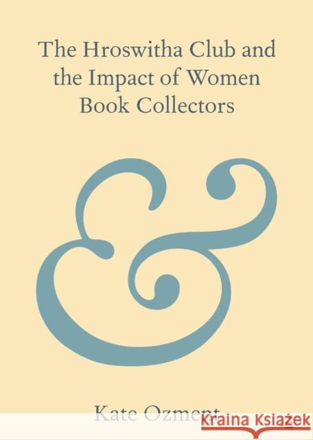 The Hroswitha Club and the Impact of Women Book Collectors Kate (California State Polytechnic University, Pomona) Ozment 9781009257206 Cambridge University Press - książka