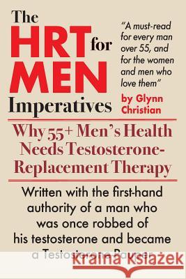 The HRT for MEN Imperatives: Why 55+ Men's Health Needs Testosterone-Replacement Therapy Glynn Christian 9781795874274 Independently Published - książka