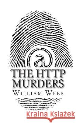 The HTTP Murders: 15 Cyber Killers You Never Want to Meet Online William Webb 9781484971888 Createspace - książka