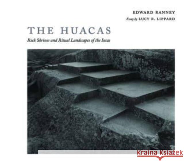 The Huacas: Rock Shrines and Ritual Landscapes of the Incas Lucy R. Lippard 9780826365477 University of New Mexico Press - książka