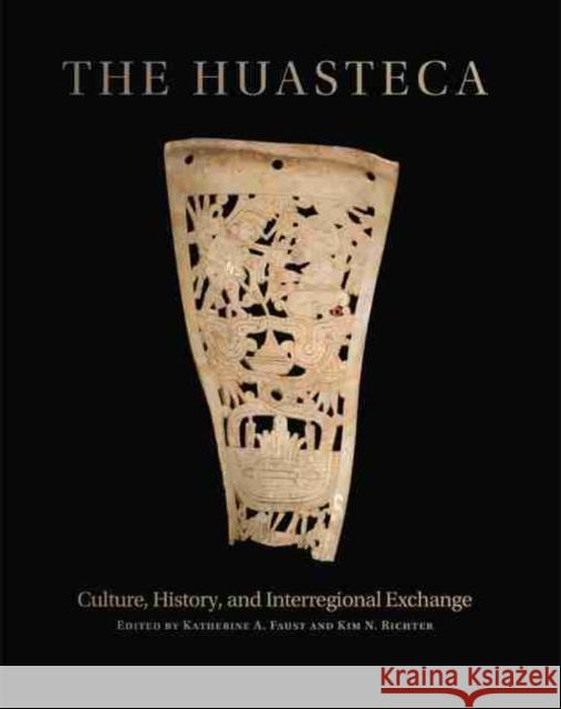 The Huasteca: Culture, History, and Interregional Exchange Katherine A. Faust Kim N. Richter 9780806147048 University of Oklahoma Press - książka