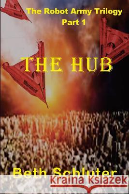 The Hub: The Robot Army Trilogy Beth Schluter 9780692356975 W & B Publishers Inc. - książka