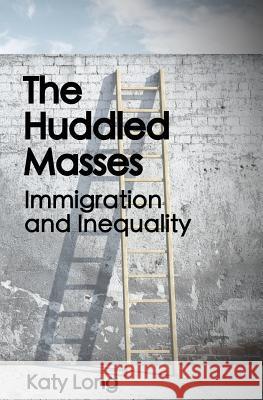 The Huddled Masses: Immigration and Inequality Katy Long 9781506185415 Createspace - książka