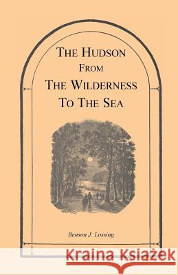 The Hudson from the Wilderness to the Sea Benson John Lossing 9781556136450 Heritage Books - książka