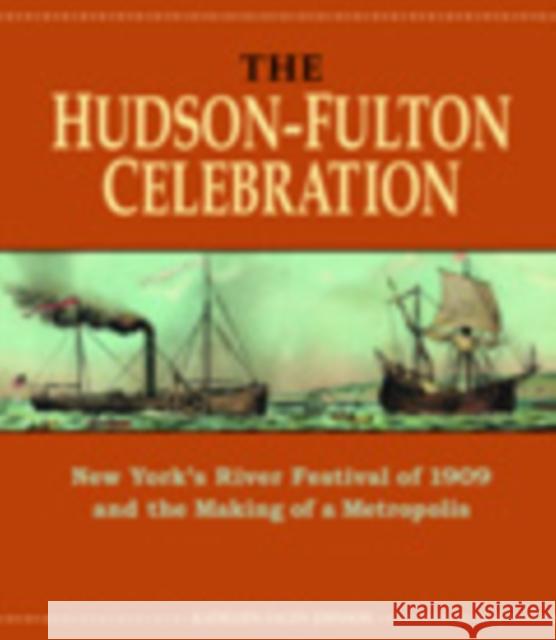 The Hudson-Fulton Celebration: New York's River Festival of 1909 and the Making of a Metropolis Johnson, Kathleen Eagen 9780823230211 Fordham University Press - książka