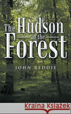 The Hudson in the Forest John Reddie 9781491770245 iUniverse - książka