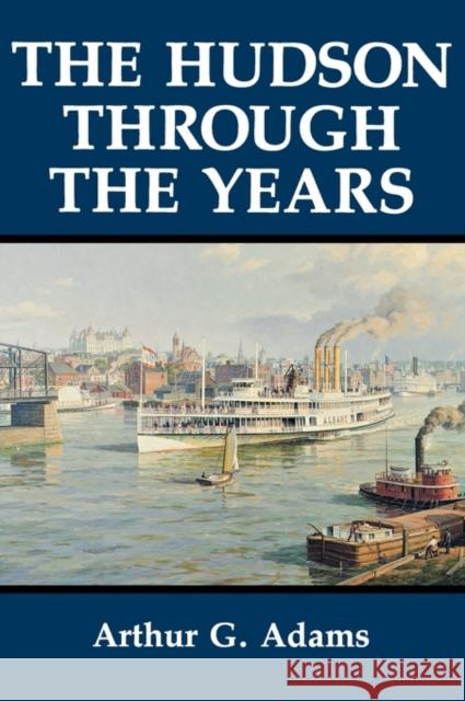 The Hudson Through the Years Adams, Arthur G. 9780823216765 Fordham University Press - książka