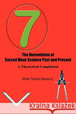 The Huevolution of Sacred Muur Science Past and Present: A Theoretical Compilation Myers -. El, Noble Timothy 9781418469481 Authorhouse - książka